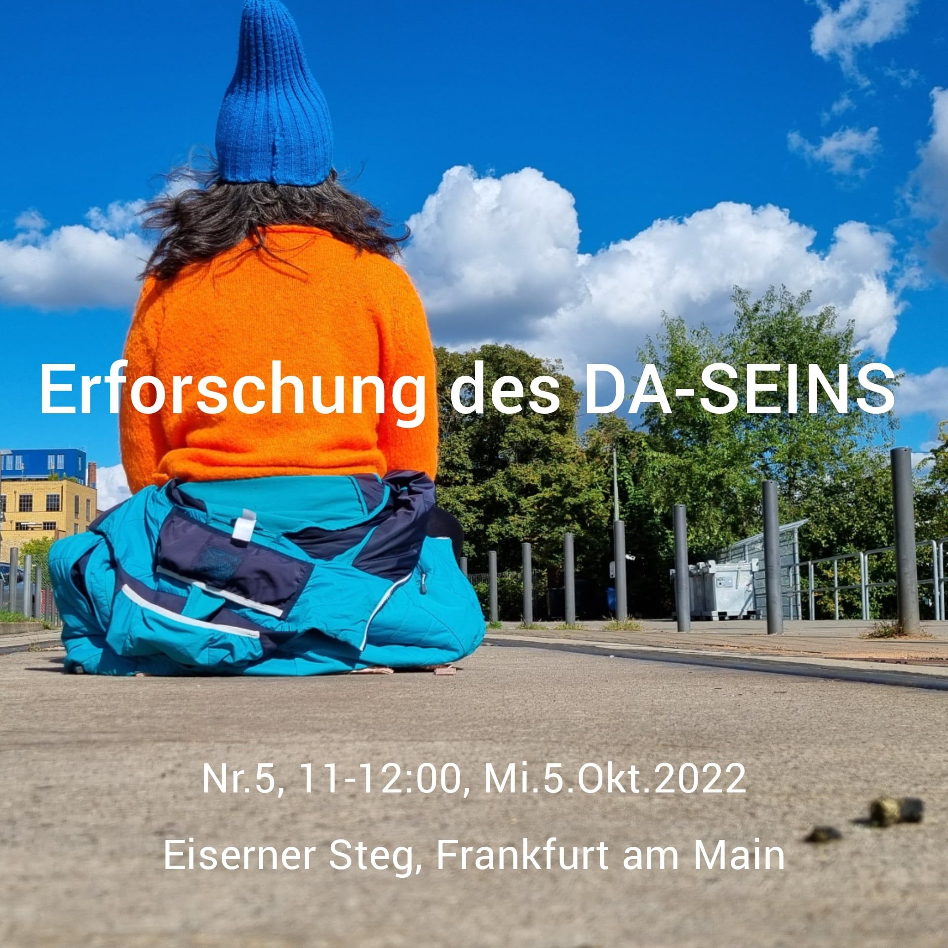 A person in an orange sweater and a blue woolly hat sits cross-legged on pavement, seen from behind; across the picture the white title ERFORSCHUNG DES DA-SEINS and below it the details of Nr. 5, 11–12:00, Mi. 5. Okt. 2022, Eiserner Steg, Frankfurt am Main.